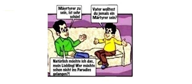 Märtyrer kommen ins Paradies, wer wollte nicht da hin? Märtyrer kommen ins Paradies, wer wollte nicht da hin?