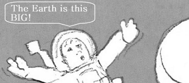 The Earth is so big! I can't hold it! The Earth is so big! I can't hold it!