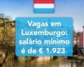 Com salário mínimo de € 1.923, Luxemburgo está contratando na Europa
