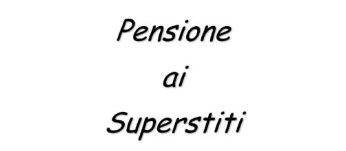 Pensione ai Superstiti, per chi è e che bisogna sapere per il 2017