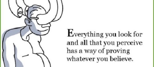 Tutto ciò che cerchi e tutto ciò che percepisci è un modo di dimostrare ciò in cui credi.
