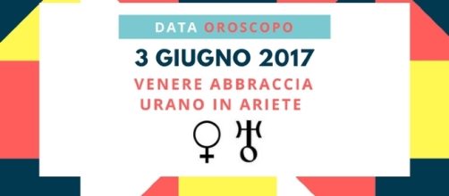 oroscopo 3 giugno 2017 - Venere abbraccia Urano