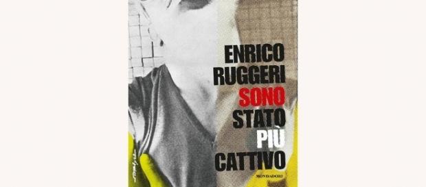 Enrico Ruggeri: Sono stato più cattivo (Ed. Mondadori) Enrico Ruggeri: Sono stato più cattivo (Ed. Mondadori)