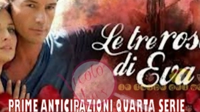 Le Tre Rose di Eva 4: anticipazioni e cast.