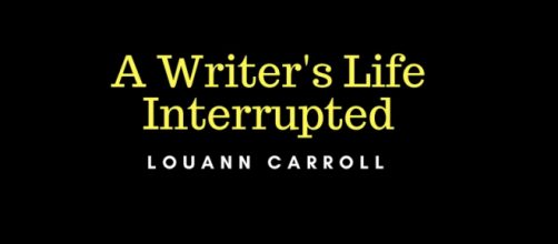 Louann Carroll, A Writer's Life Interrupted