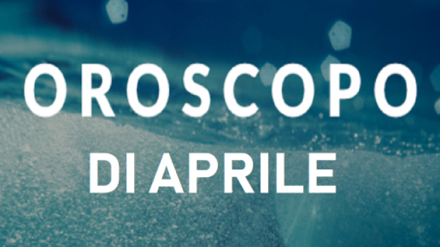 Oroscopo di aprile per tutti i segni.