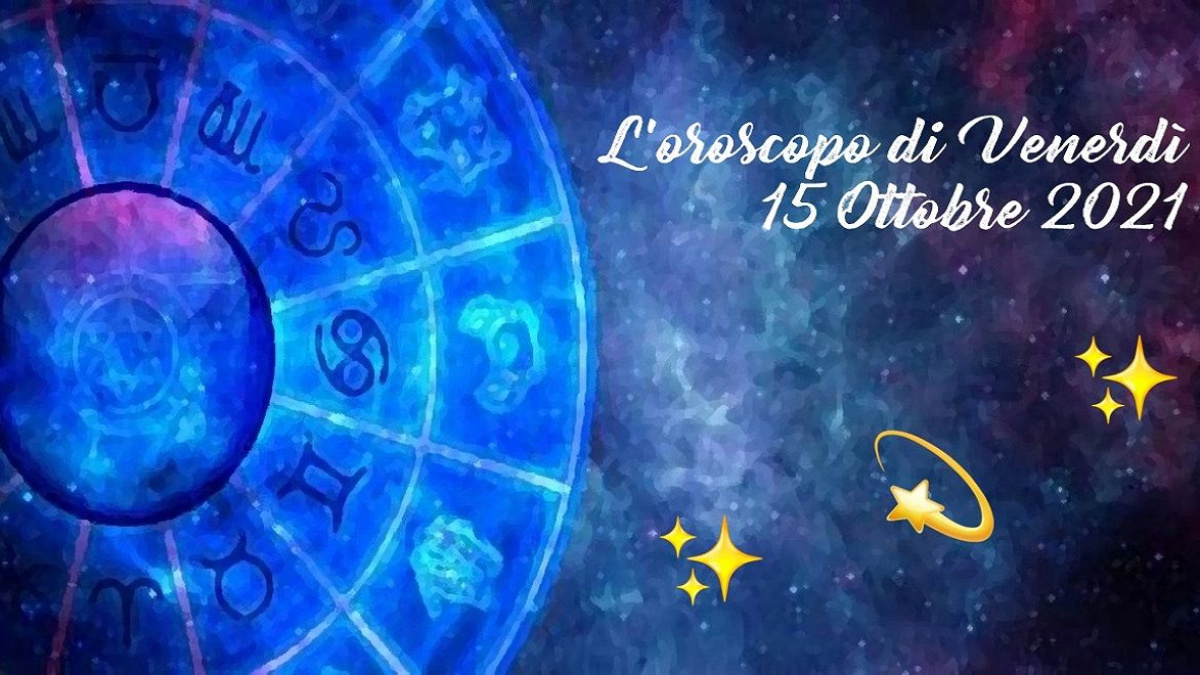 Oroscopo, previsioni per la giornata di venerdì 15 ottobre 2021