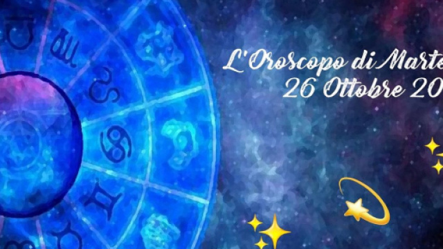 Oroscopo, previsioni della giornata di martedì 26 Ottobre 2021.