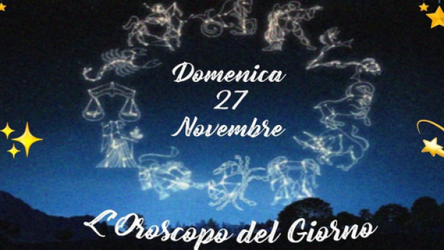 L'oroscopo della giornata di domenica 27 novembre
