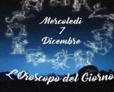 L'oroscopo della giornata di mercoledì 7 dicembre.