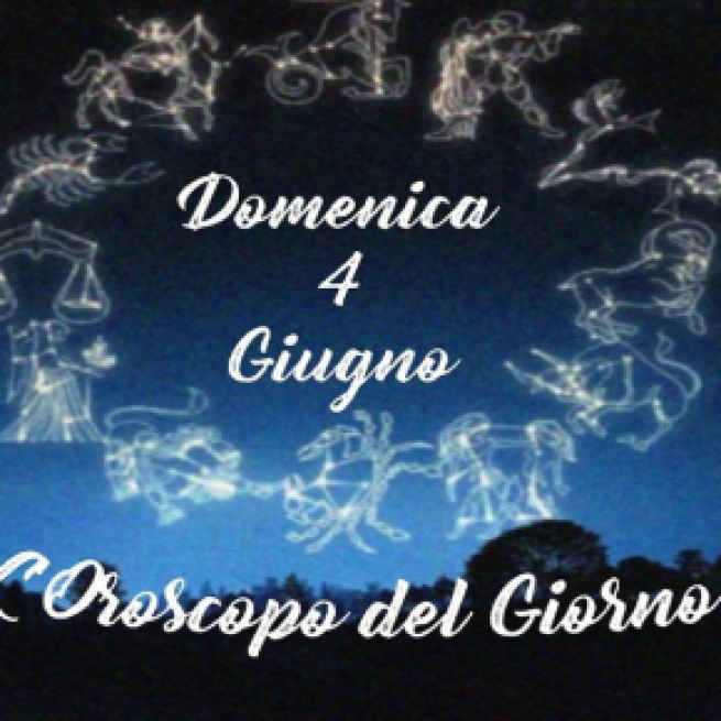 L'oroscopo della giornata di domenica 4 giugno 2023.