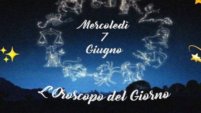 L'oroscopo della giornata di mercoledì 7 giugno.