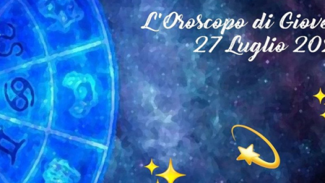L'oroscopo di giovedì 27 luglio: periodo incoraggiante per Vergine, Scorpione sorprendente.